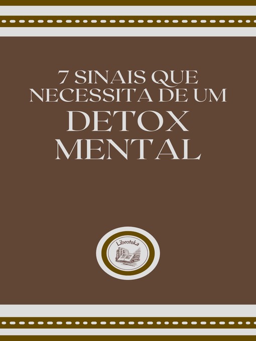 Title details for 7 SINAIS QUE NECESSITA DE UM DETOX MENTAL by LIBROTEKA - Available